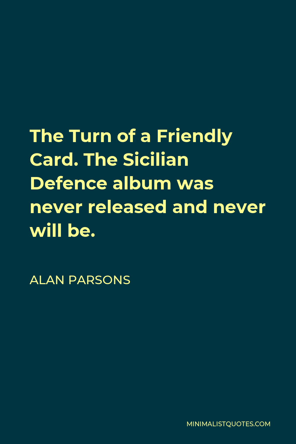 Alan Parsons Quote - The Turn of a Friendly Card. The Sicilian Defence album was never released and never will be.
