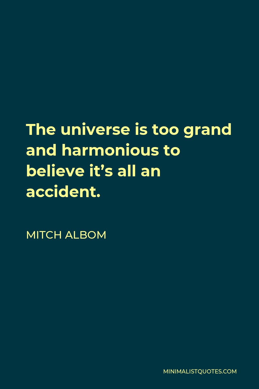 Mitch Albom Quote - The universe is too grand and harmonious to believe it’s all an accident.