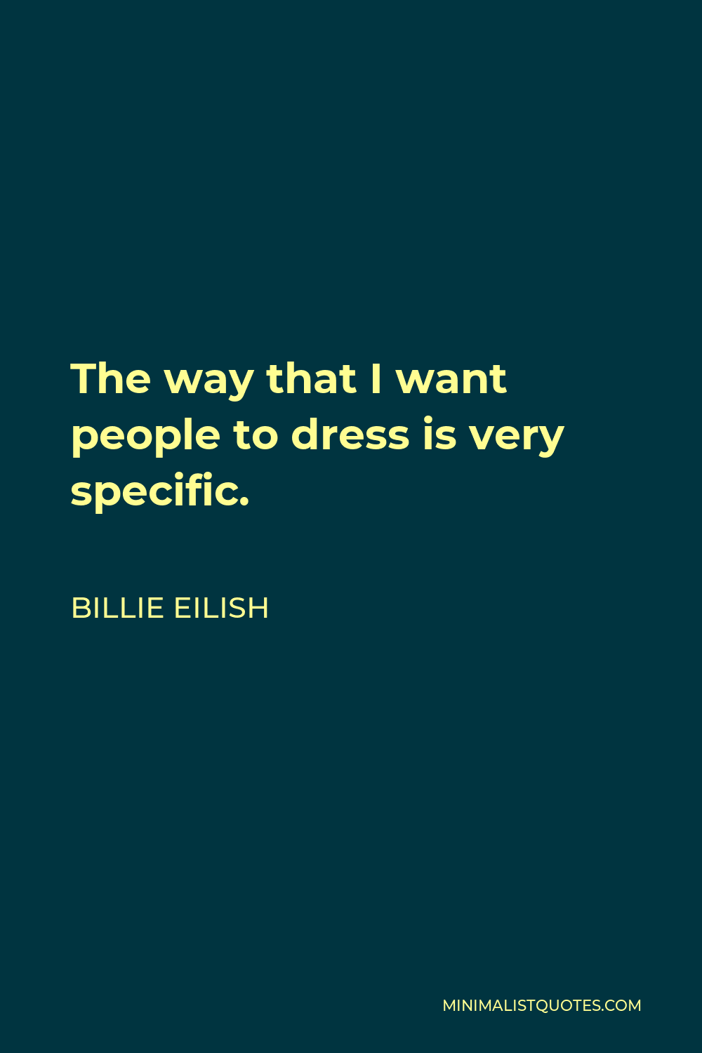 Billie Eilish Quote - The way that I want people to dress is very specific.
