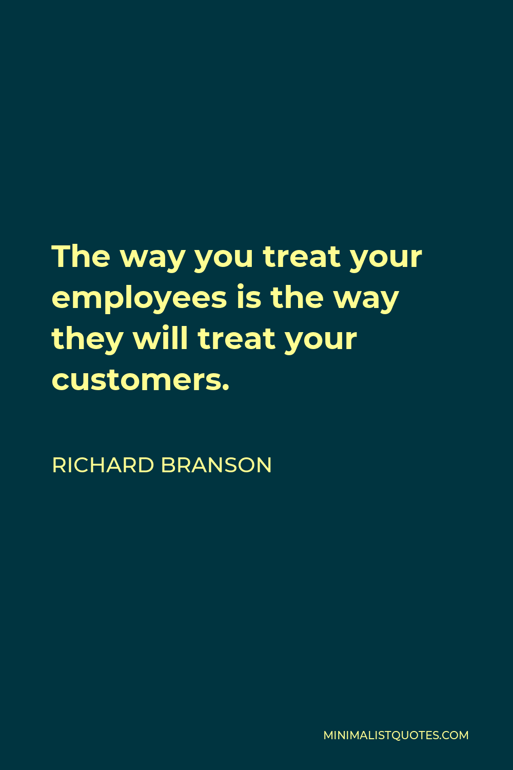 Richard Branson Quote: The way you treat your employees is the way they ...