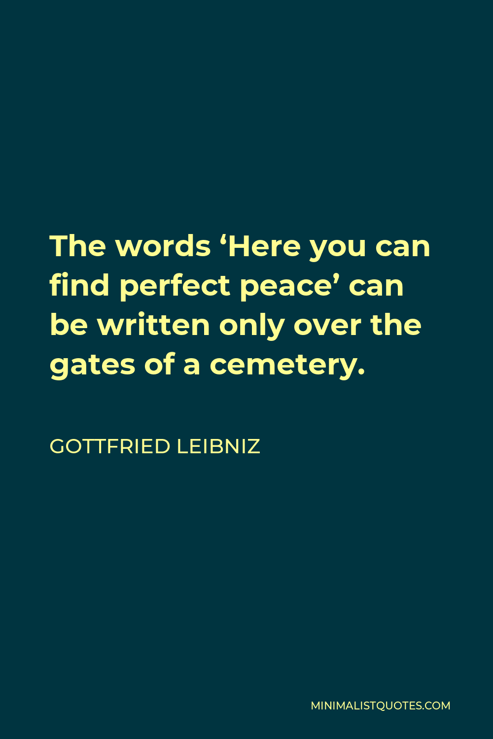 Gottfried Wilhelm Leibniz Quote - The words ‘Here you can find perfect peace’ can be written only over the gates of a cemetery.
