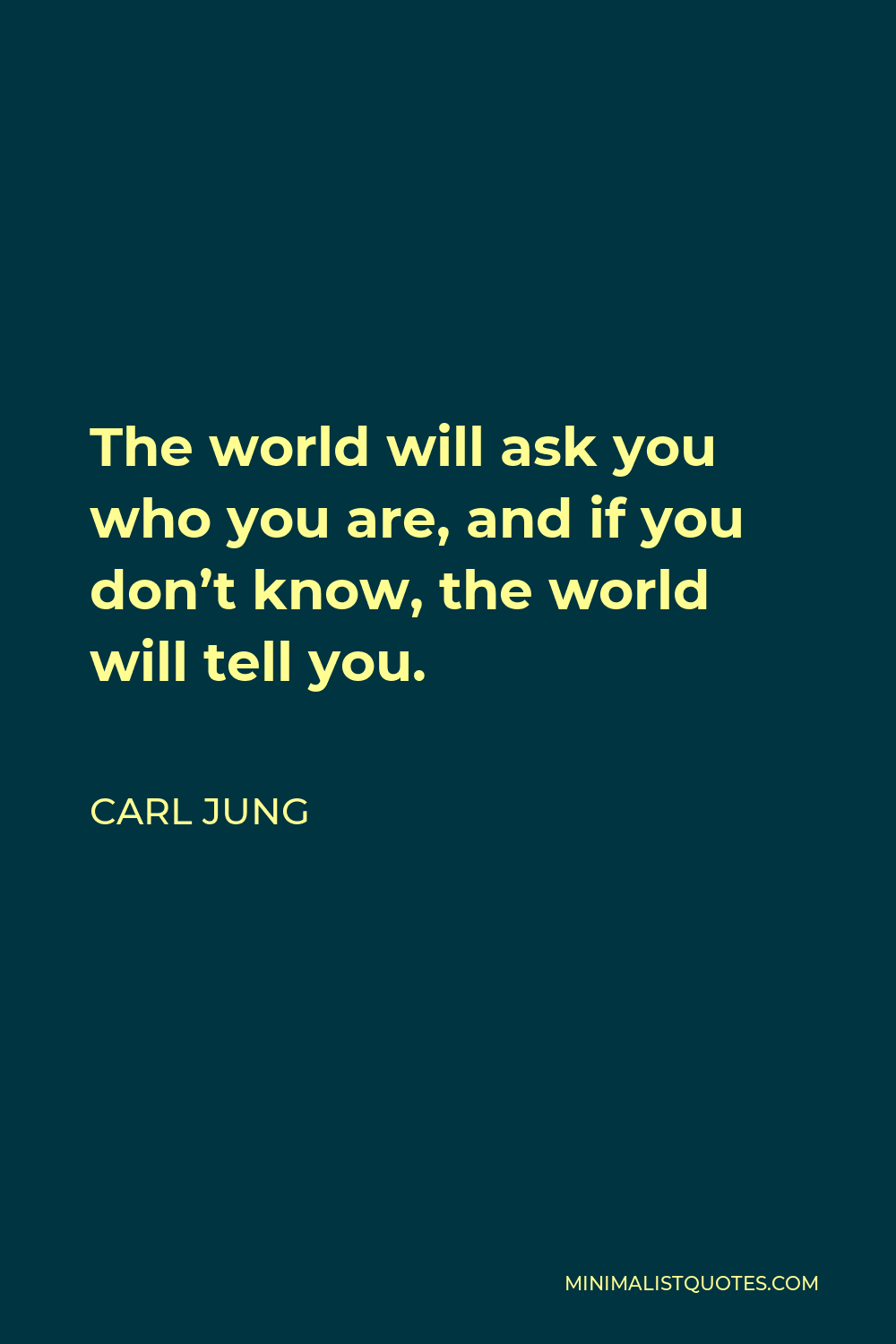 Carl Jung Quote - The world will ask you who you are, and if you don’t know, the world will tell you.
