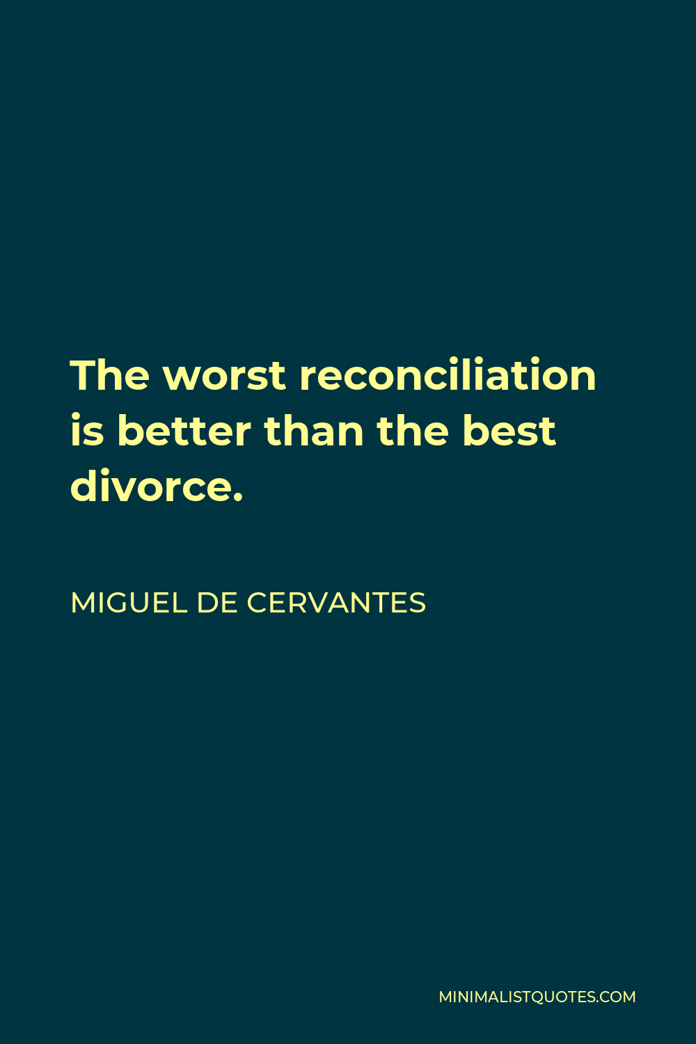 Miguel de Cervantes Quote - The worst reconciliation is better than the best divorce.