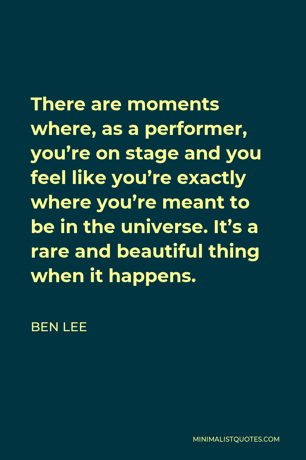 Ben Lee Quote - There are moments where, as a performer, you’re on stage and you feel like you’re exactly where you’re meant to be in the universe. It’s a rare and beautiful thing when it happens.