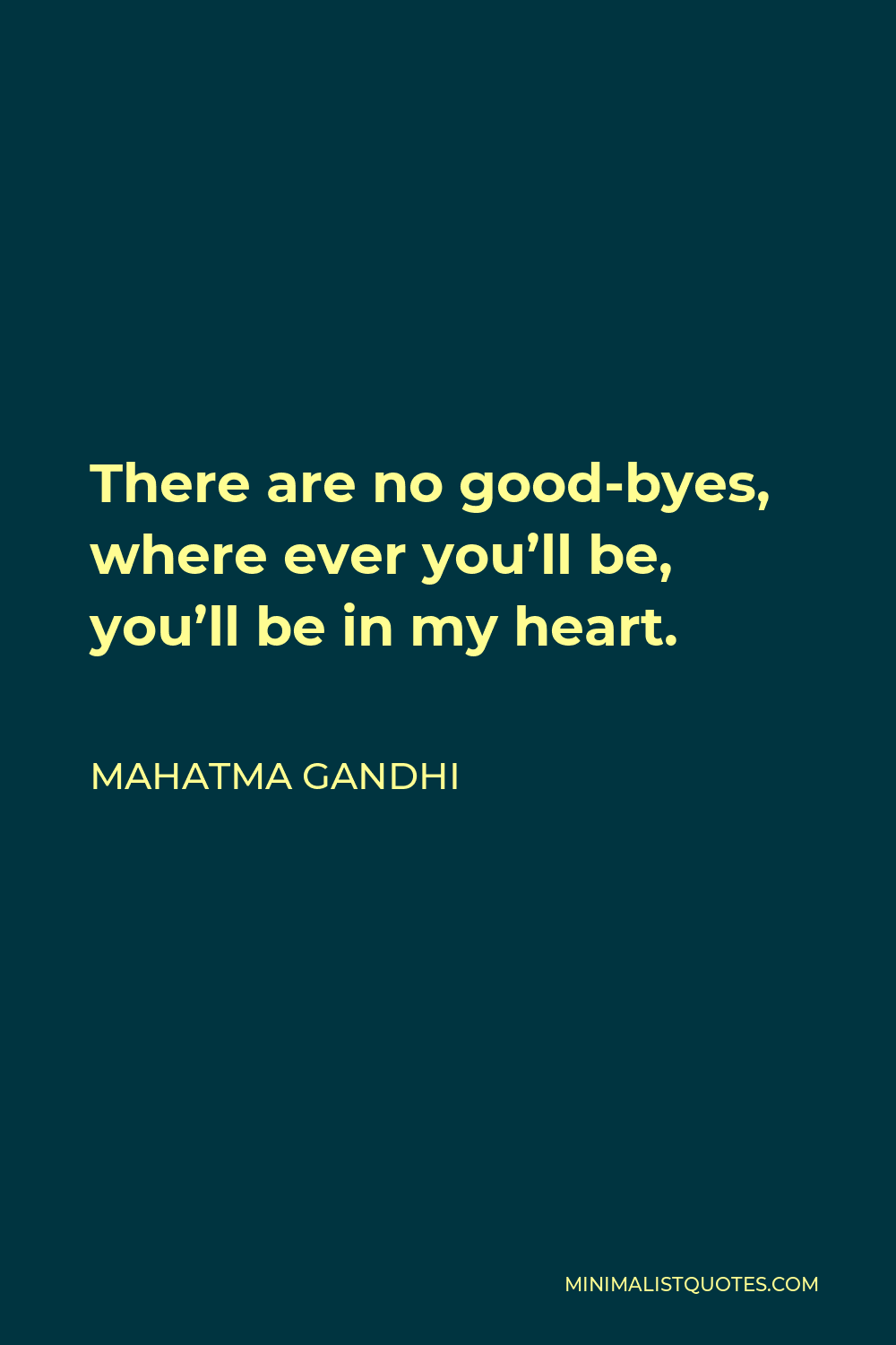 Mahatma Gandhi Quote: There are no good-byes, where ever you'll be, you ...