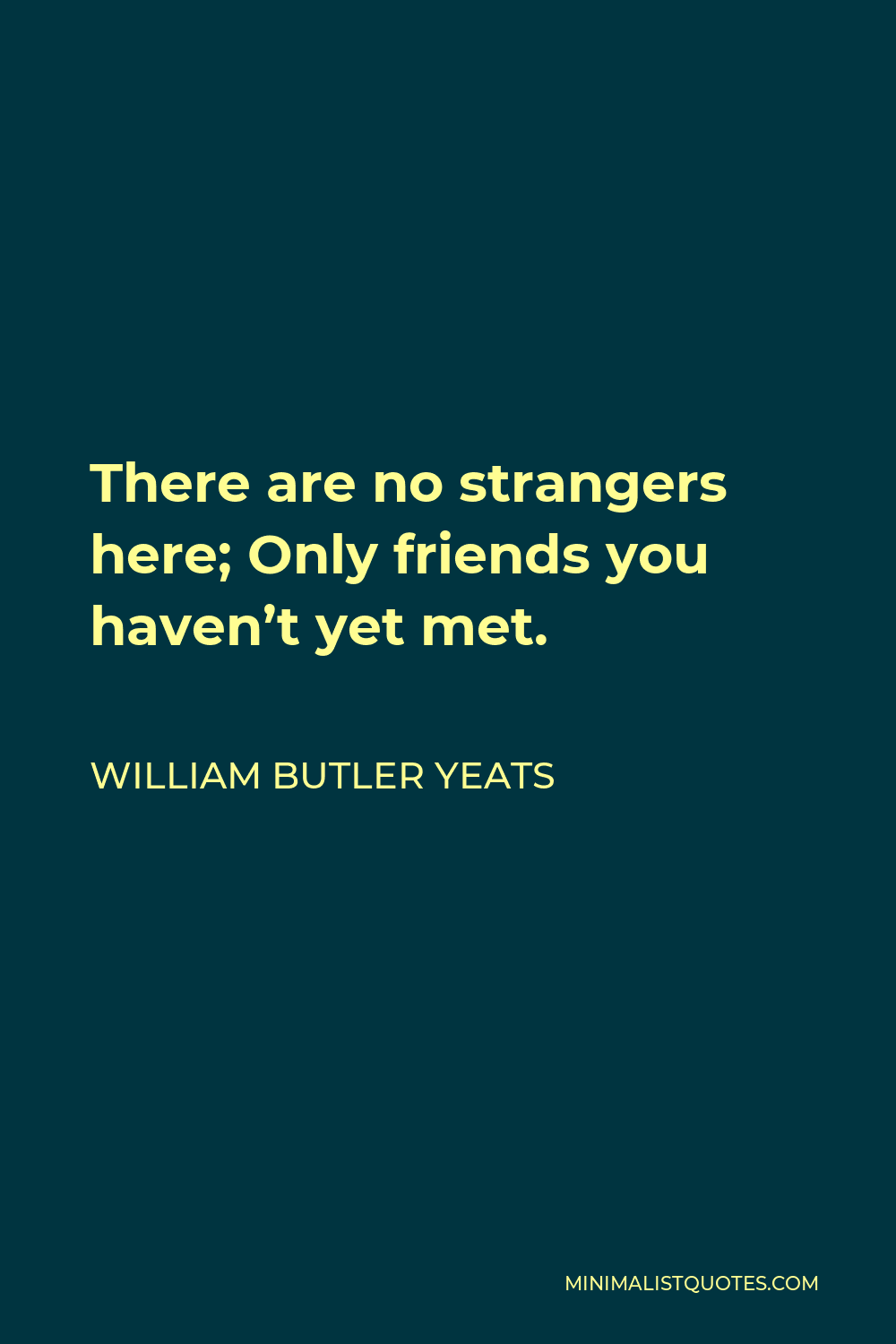 William Butler Yeats - There are no strangers here; Only