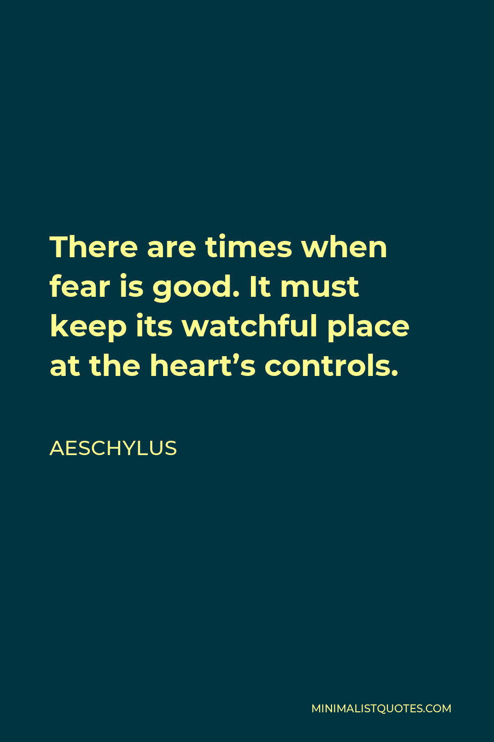 Aeschylus quote: There are times when fear is good. It must keep...