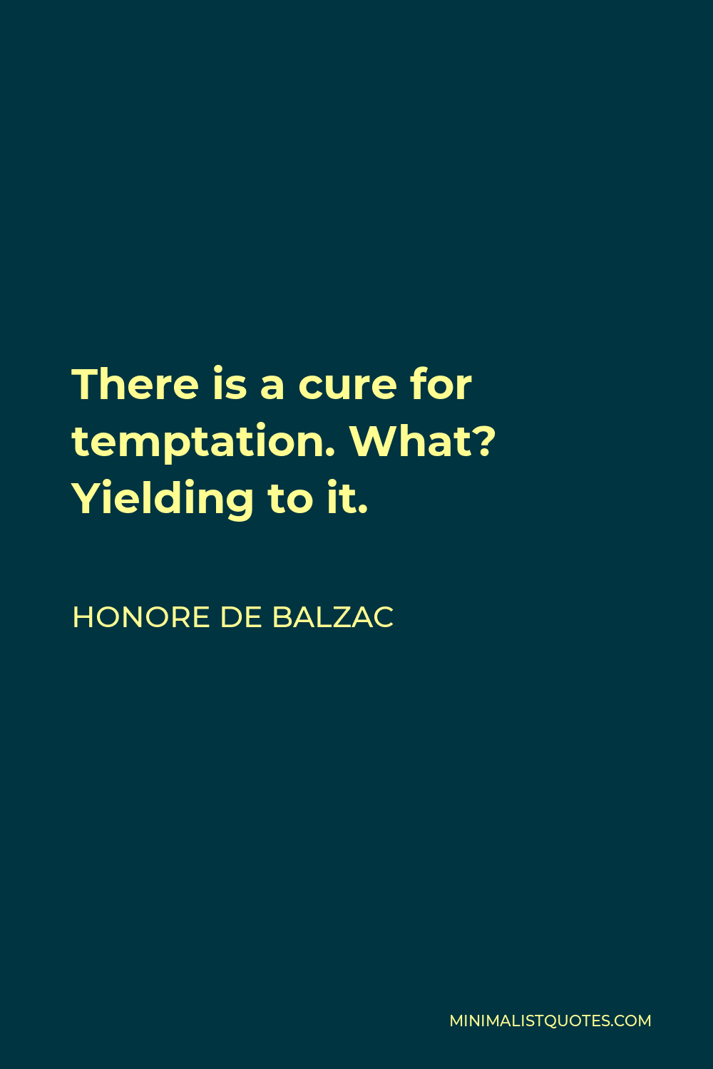 Honore de Balzac Quote - There is a cure for temptation. What? Yielding to it.