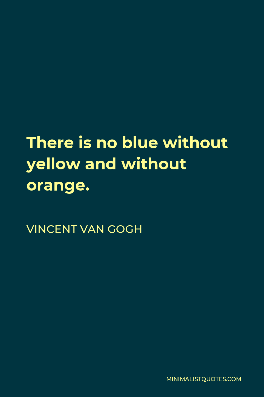 Vincent Van Gogh Quote - There is no blue without yellow and without orange.