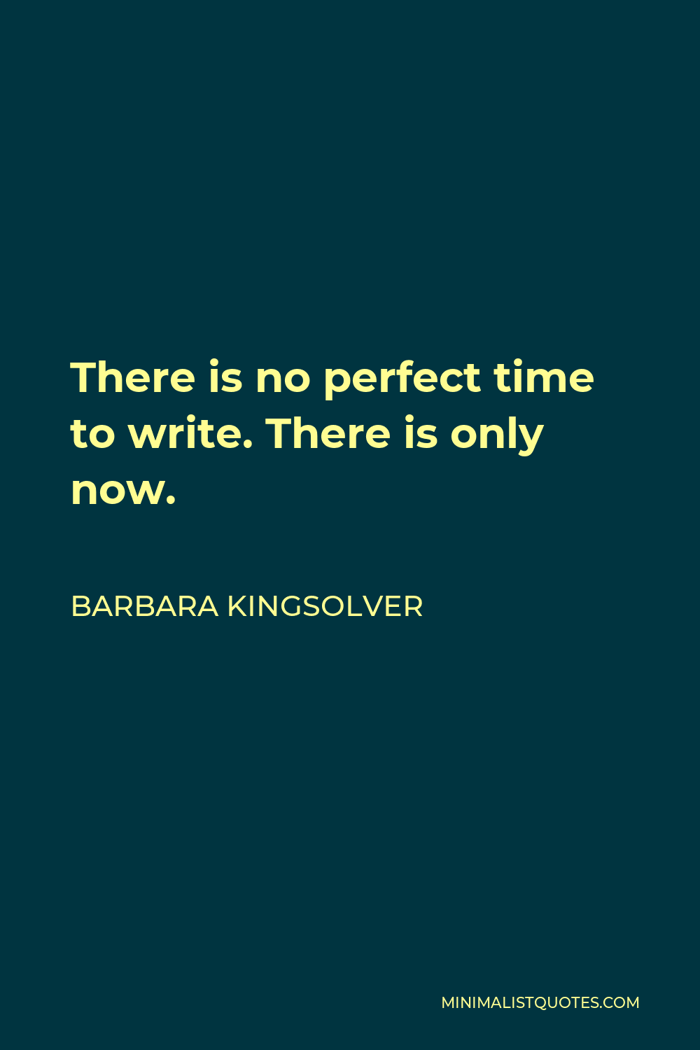 Barbara Kingsolver Quote - There is no perfect time to write. There is only now.