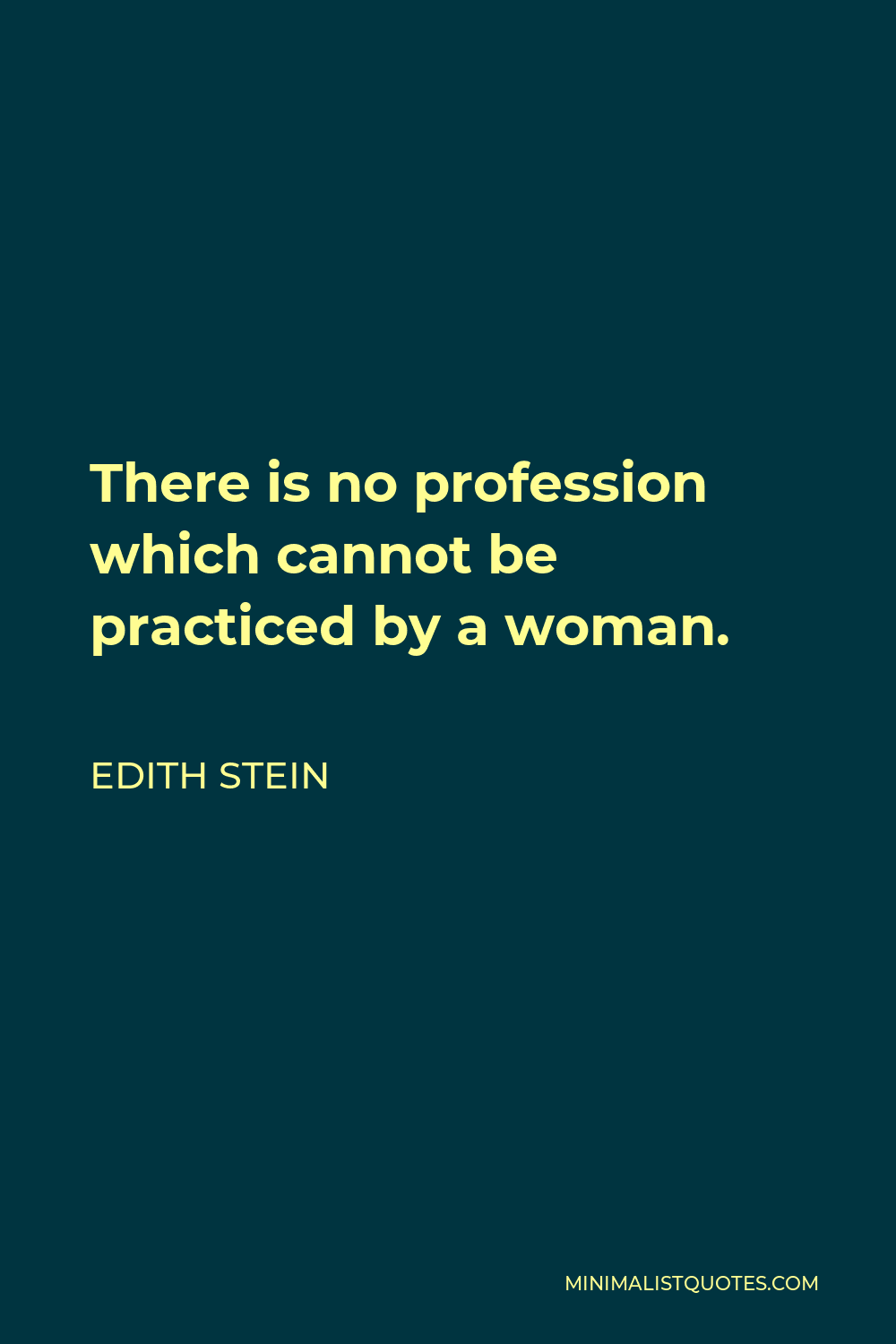 Edith Stein Quote - There is no profession which cannot be practiced by a woman.