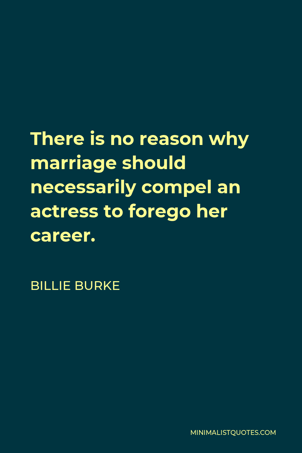 Billie Burke Quote - There is no reason why marriage should necessarily compel an actress to forego her career.