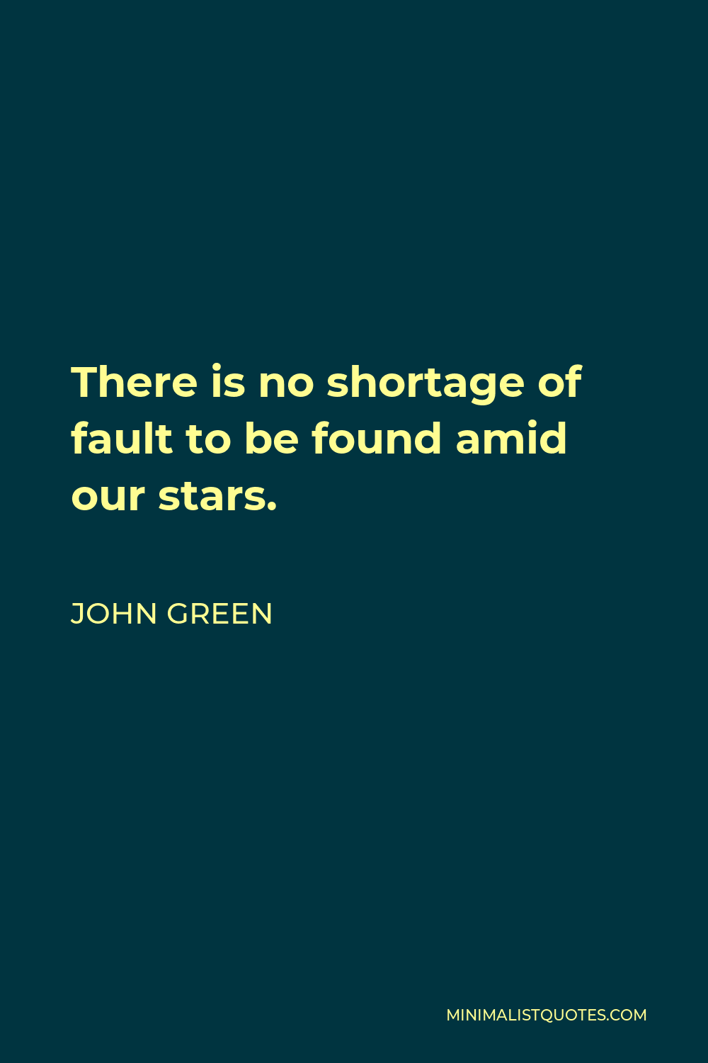 John Green Quote - There is no shortage of fault to be found amid our stars.