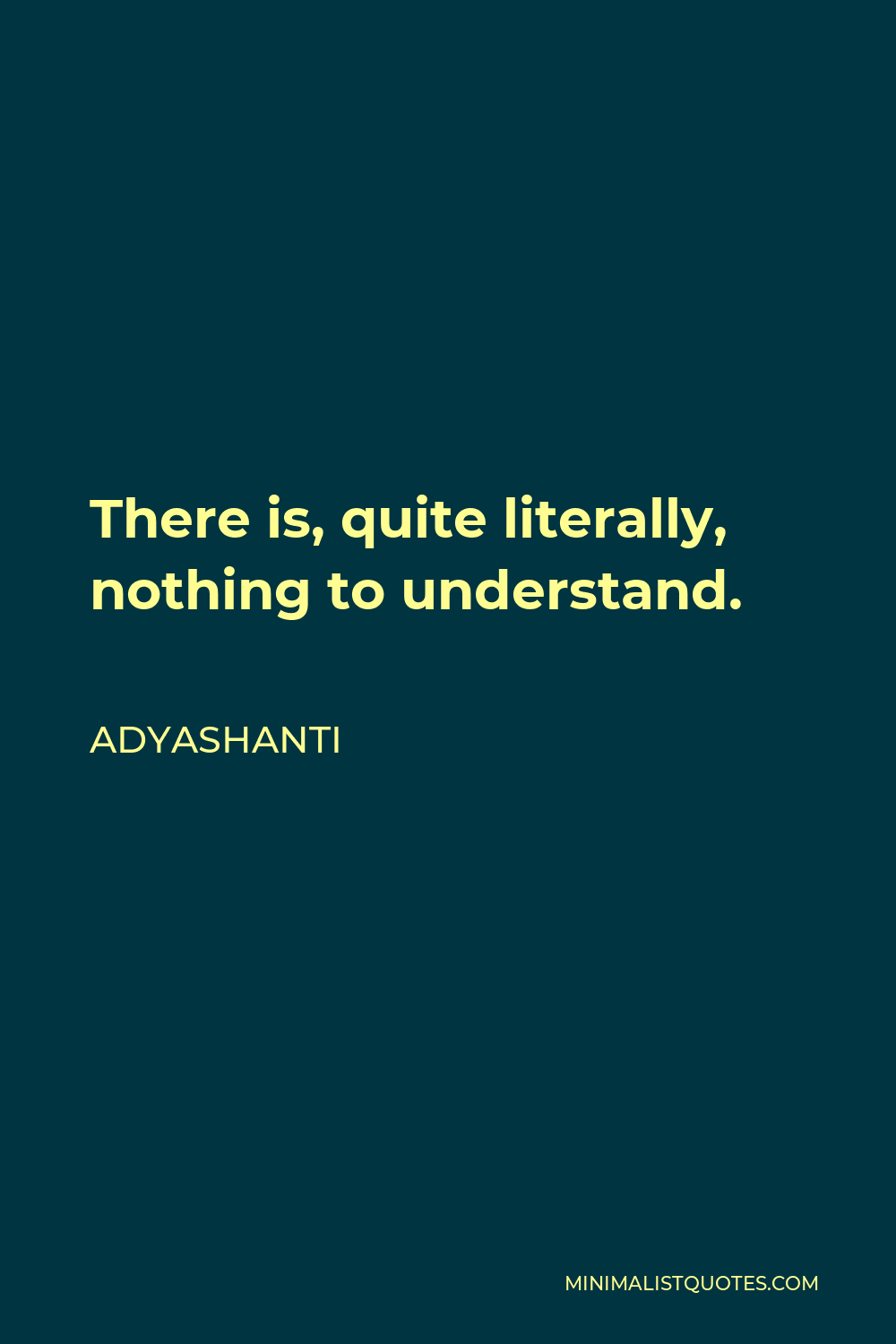 Adyashanti Quote - There is, quite literally, nothing to understand.