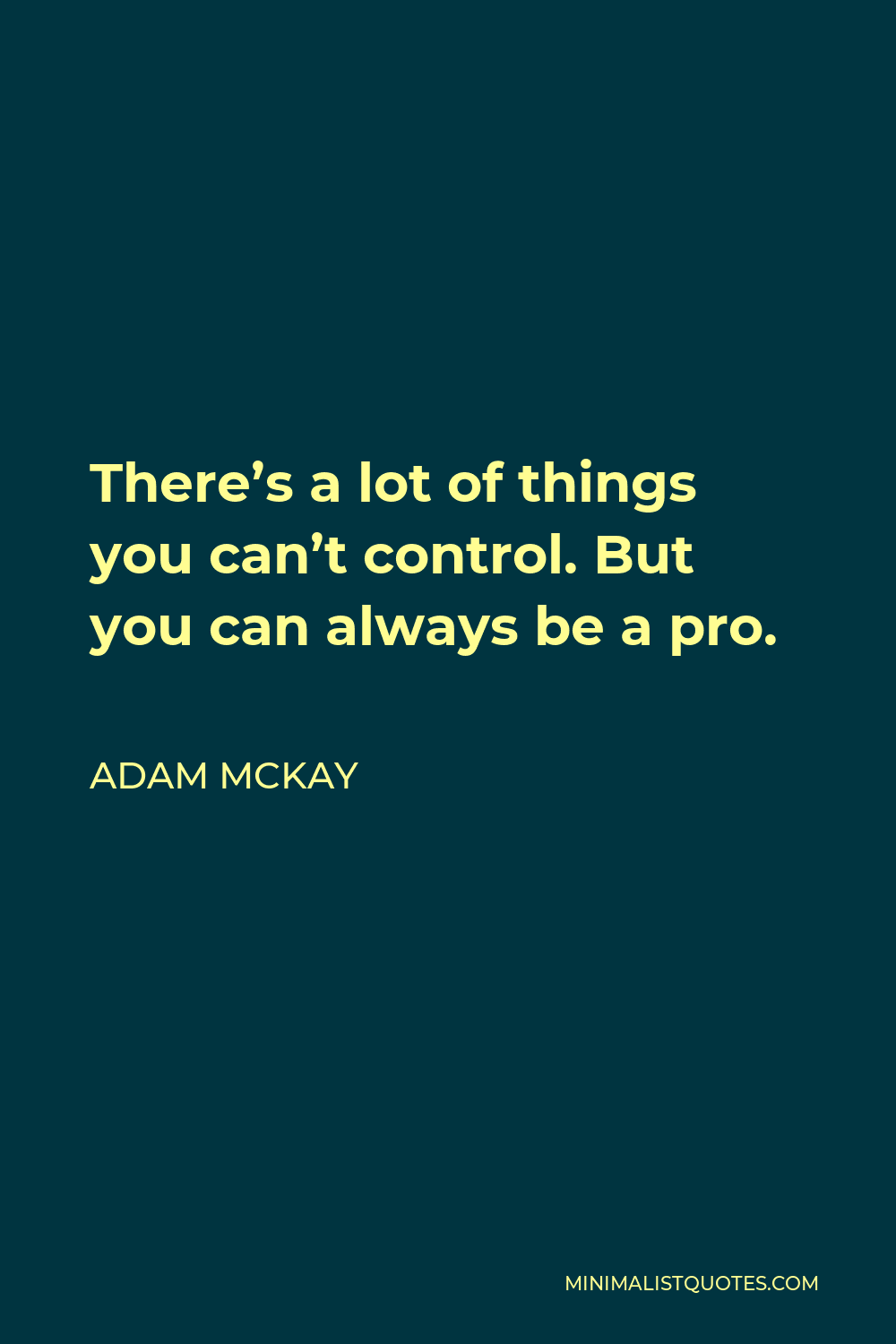 adam-mckay-quote-there-s-a-lot-of-things-you-can-t-control-but-you