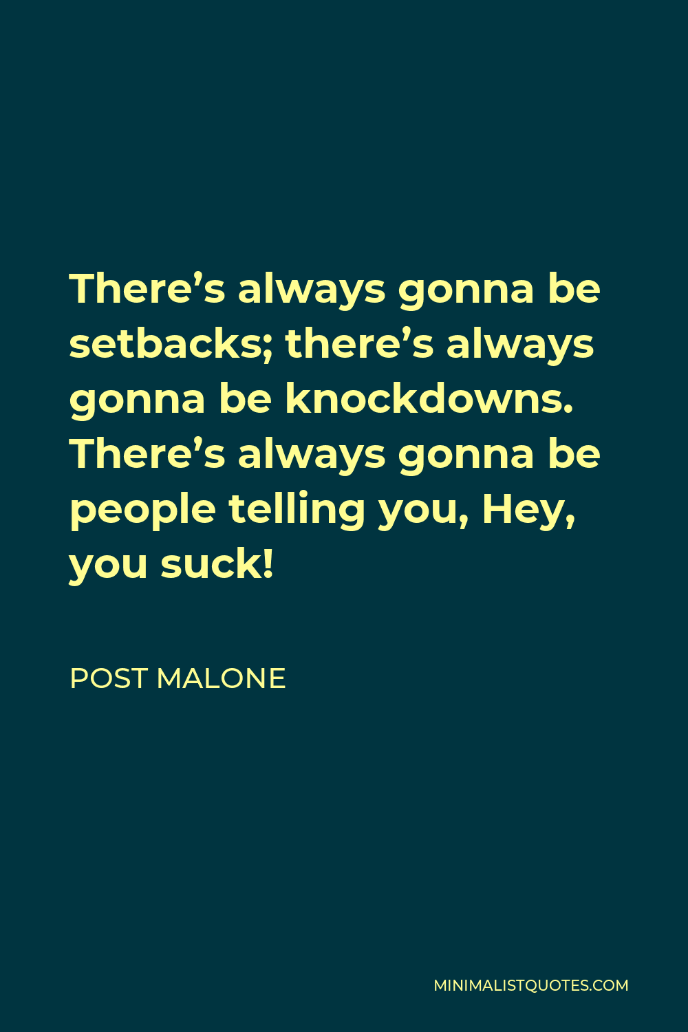 Post Malone Quote - There’s always gonna be setbacks; there’s always gonna be knockdowns. There’s always gonna be people telling you, Hey, you suck!