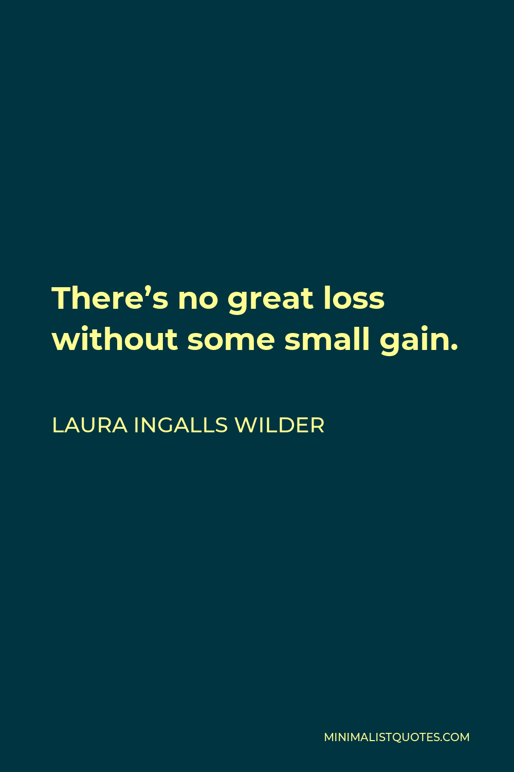 Laura Ingalls Wilder Quote - There’s no great loss without some small gain.