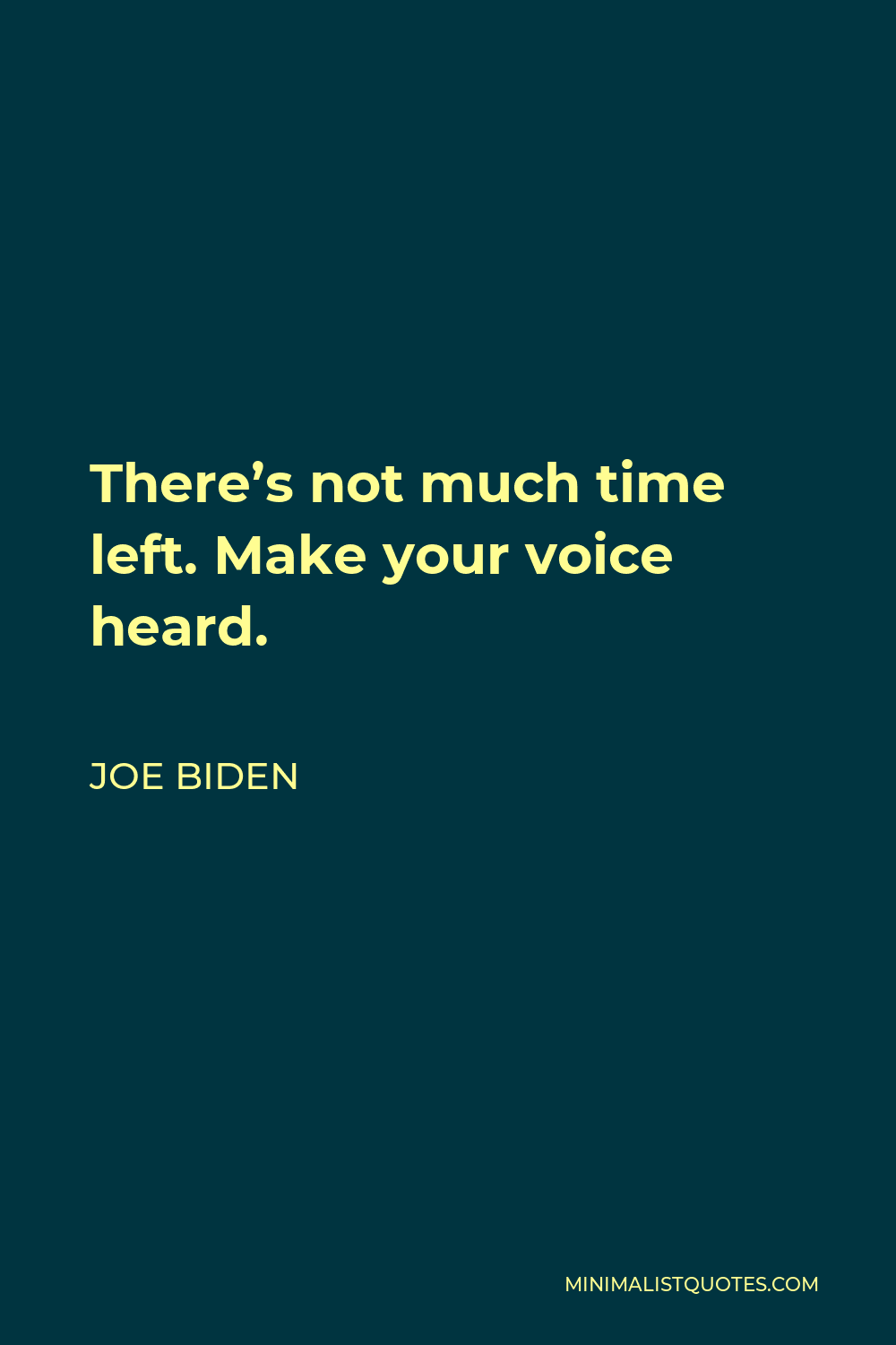 Joe Biden Quote - There’s not much time left. Make your voice heard.