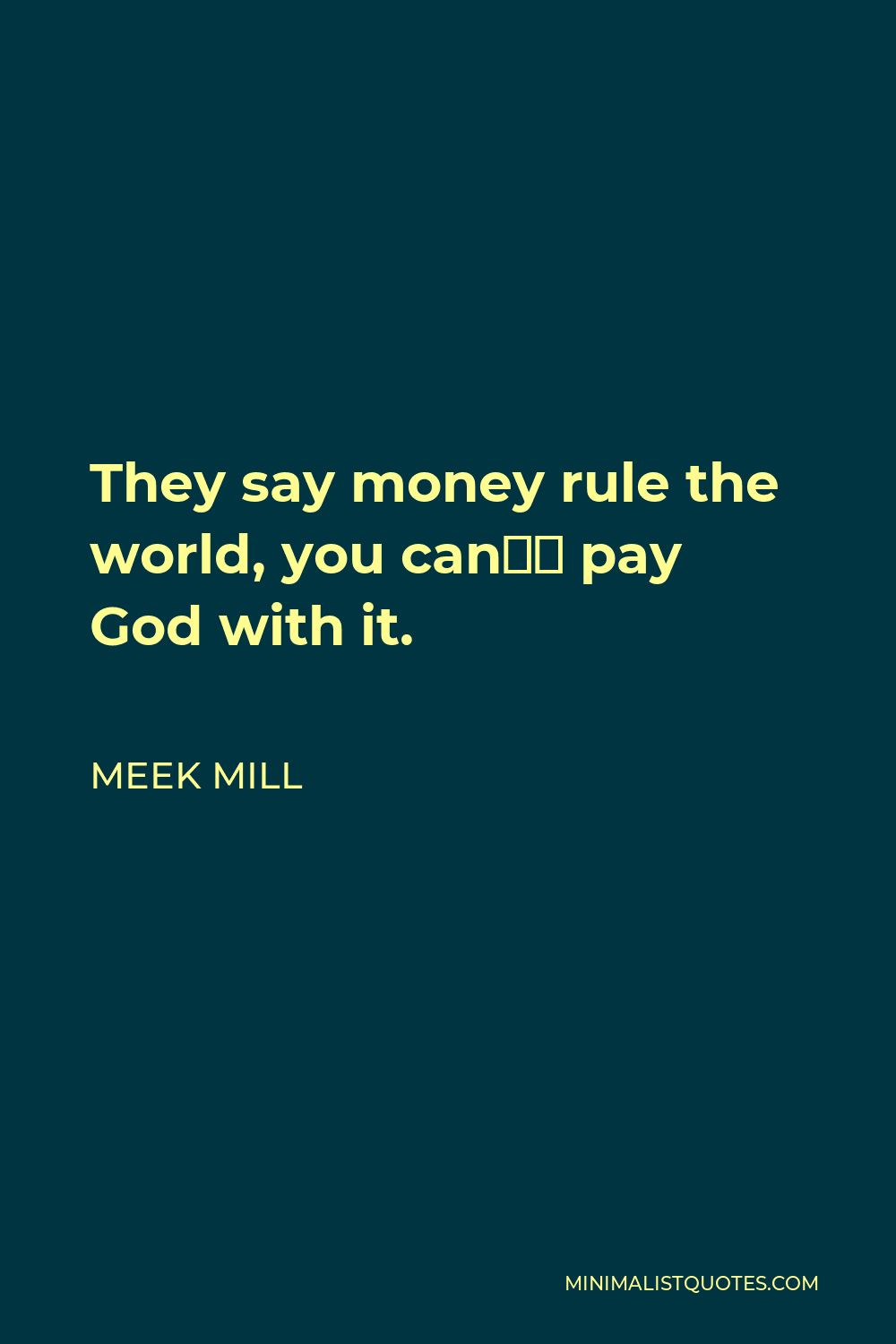 Meek Mill Quote - They say money rule the world, you can’t pay God with it.