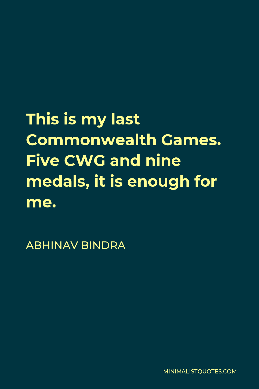 Abhinav Bindra Quote - This is my last Commonwealth Games. Five CWG and nine medals, it is enough for me.