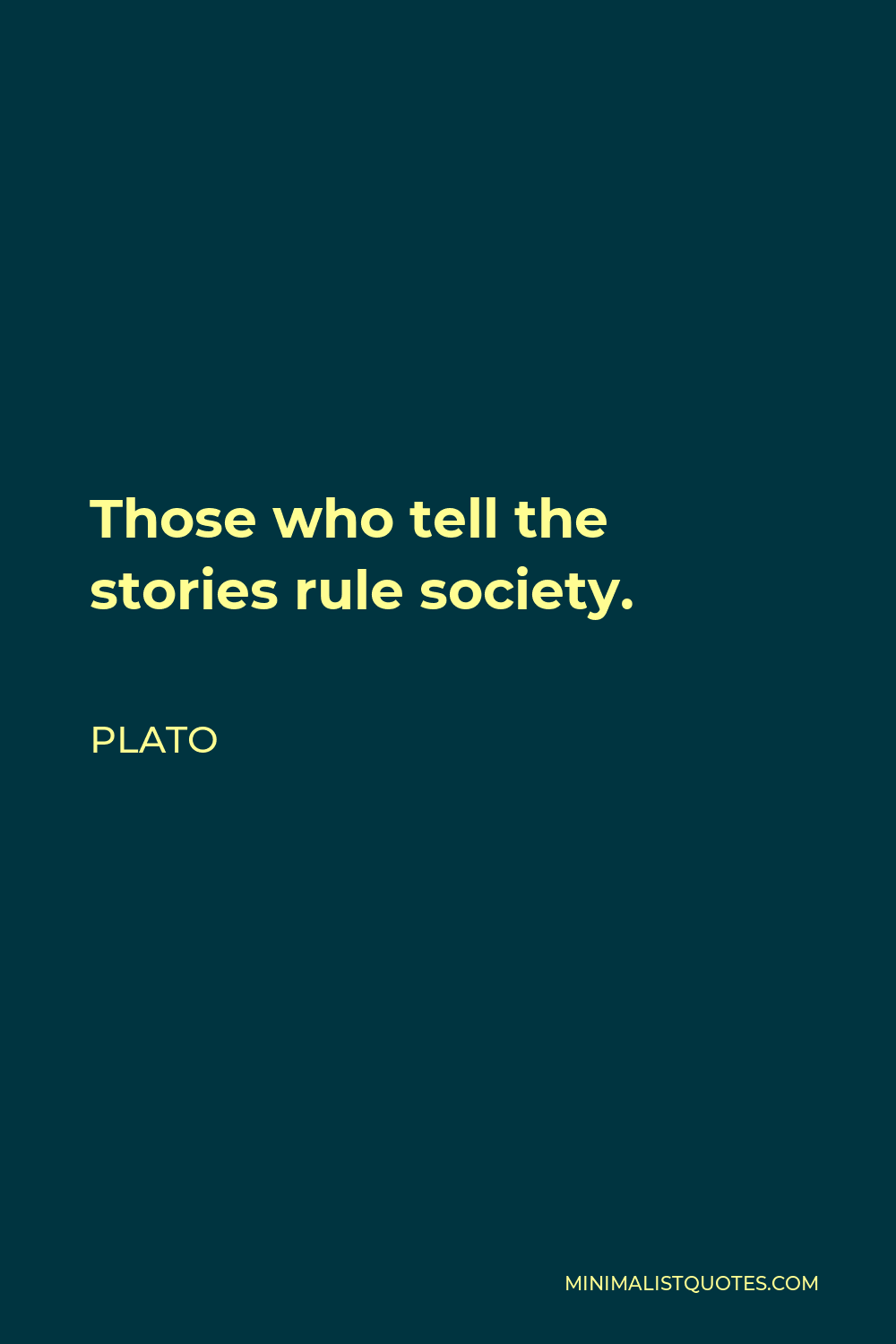 Plato Quote - Those who tell the stories rule society.