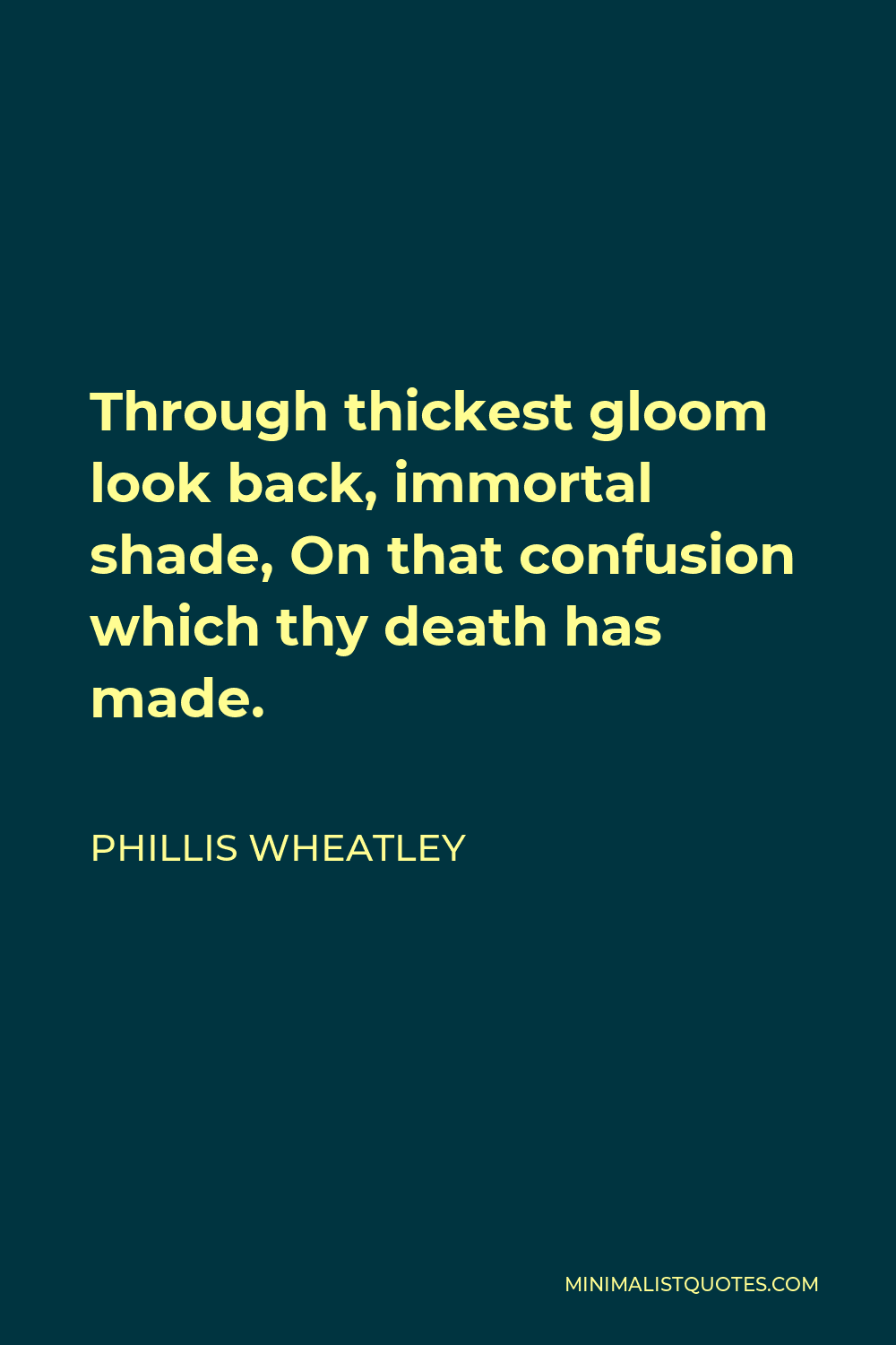 Phillis Wheatley Quote - Through thickest gloom look back, immortal shade, On that confusion which thy death has made.
