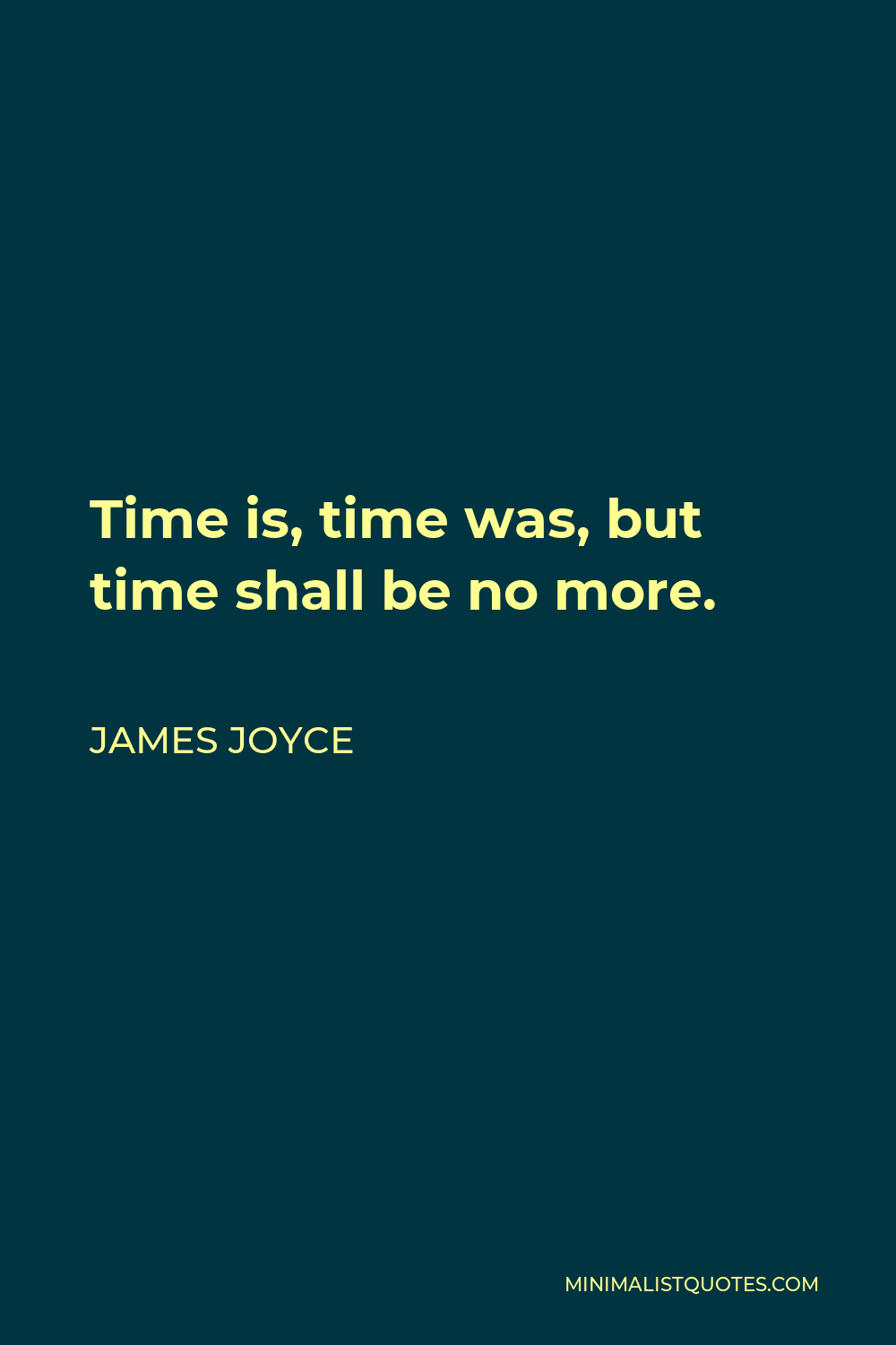 James Joyce Quote - Time is, time was, but time shall be no more.