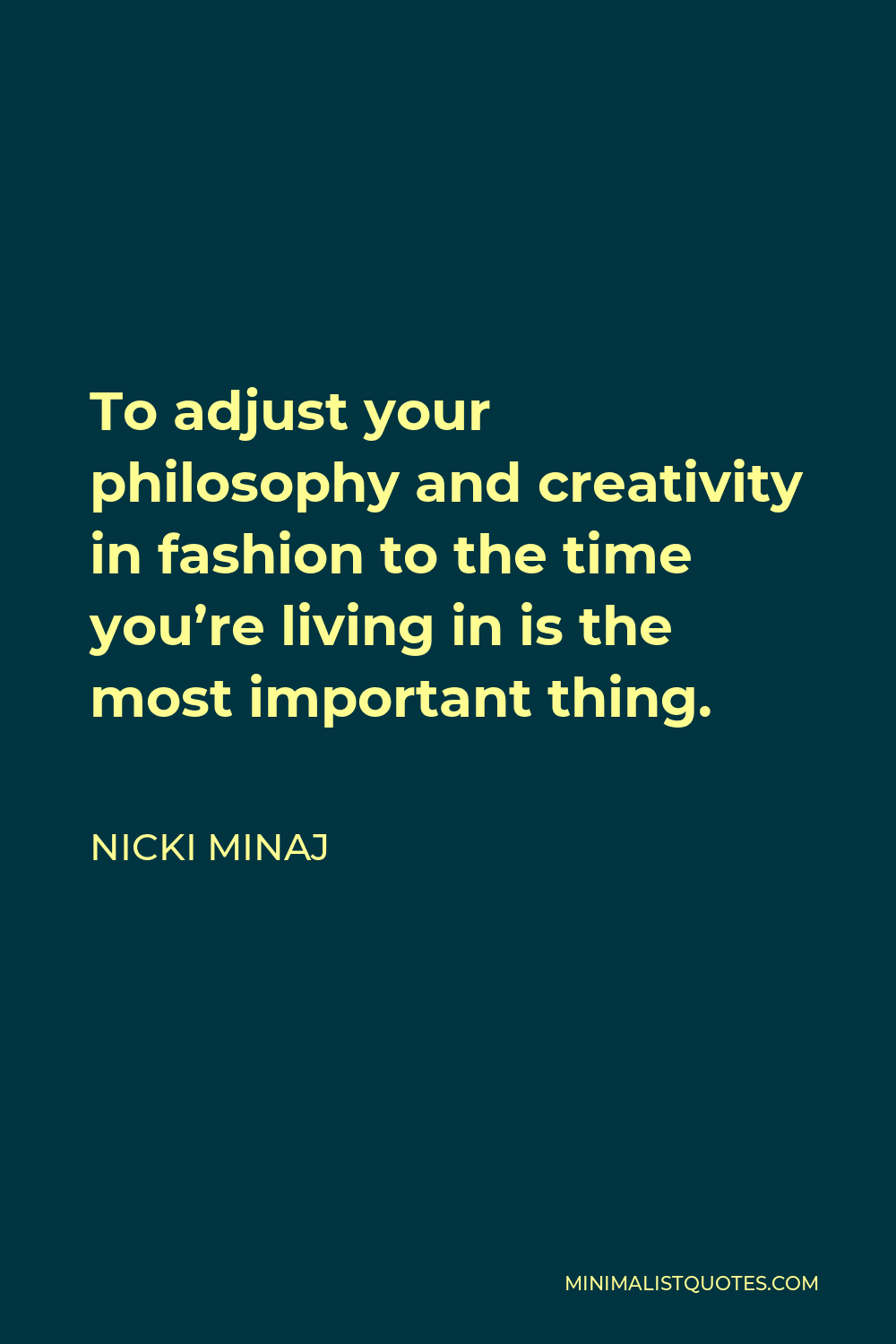 Nicki Minaj Quote: To adjust your philosophy and creativity in fashion to  the time you're living in is the most important thing.