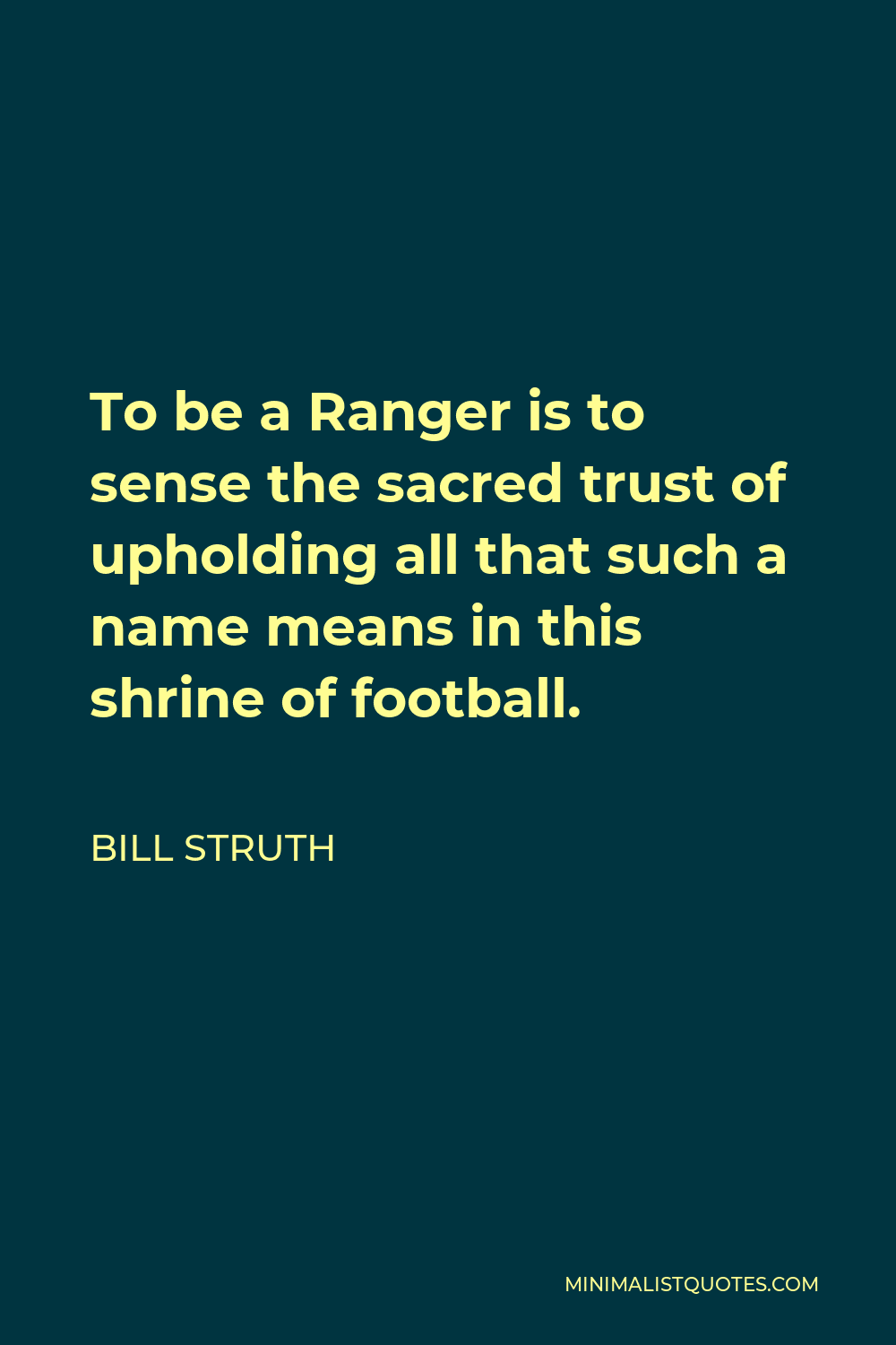 Bill Struth Quote - To be a Ranger is to sense the sacred trust of upholding all that such a name means in this shrine of football.