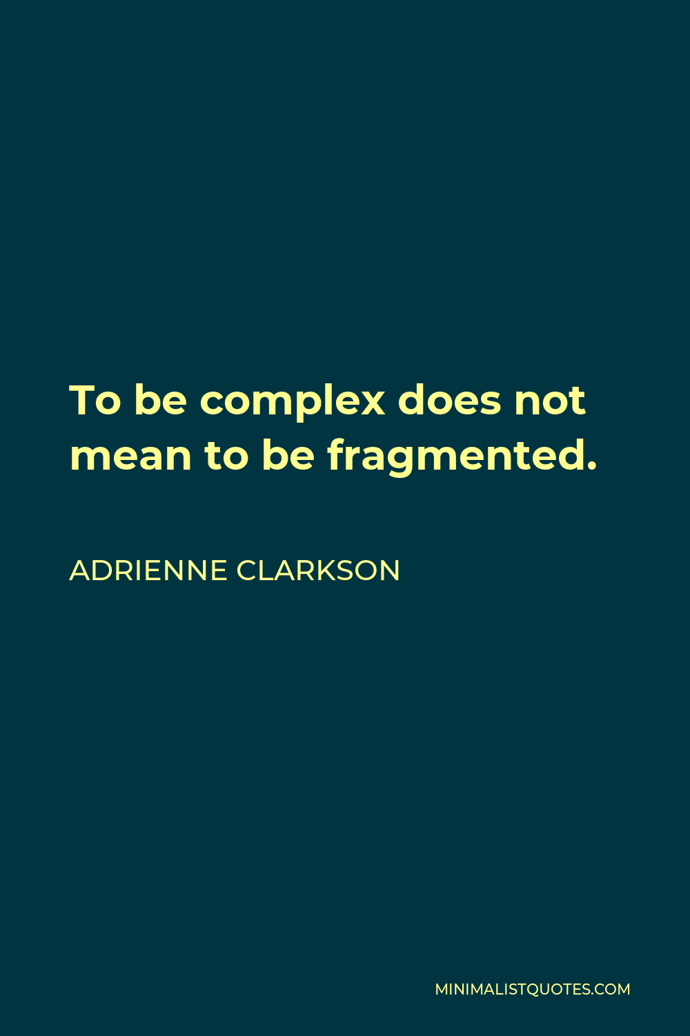 Adrienne Clarkson Quote - To be complex does not mean to be fragmented.