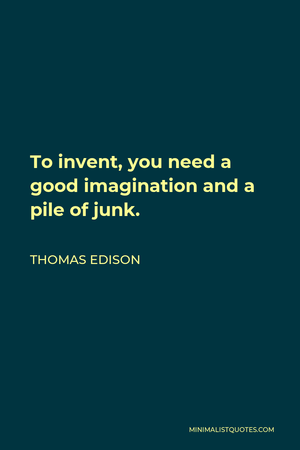 Thomas Edison Quote - To invent, you need a good imagination and a pile of junk.