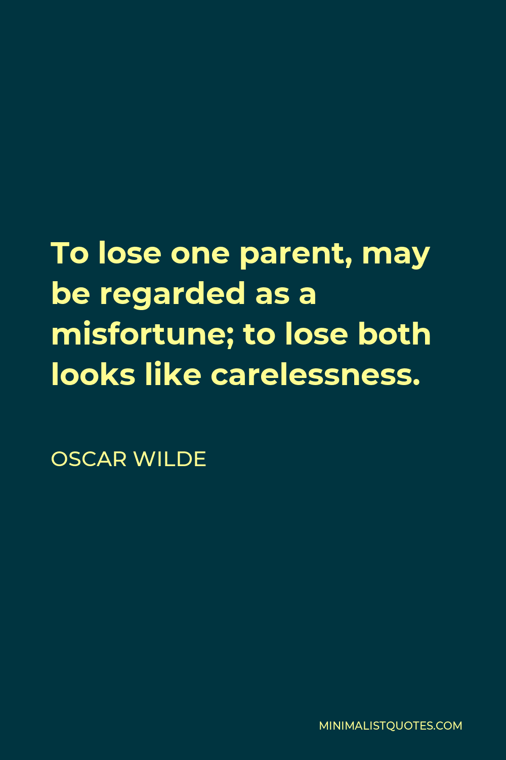 Oscar Wilde Quote - To lose one parent, may be regarded as a misfortune; to lose both looks like carelessness.