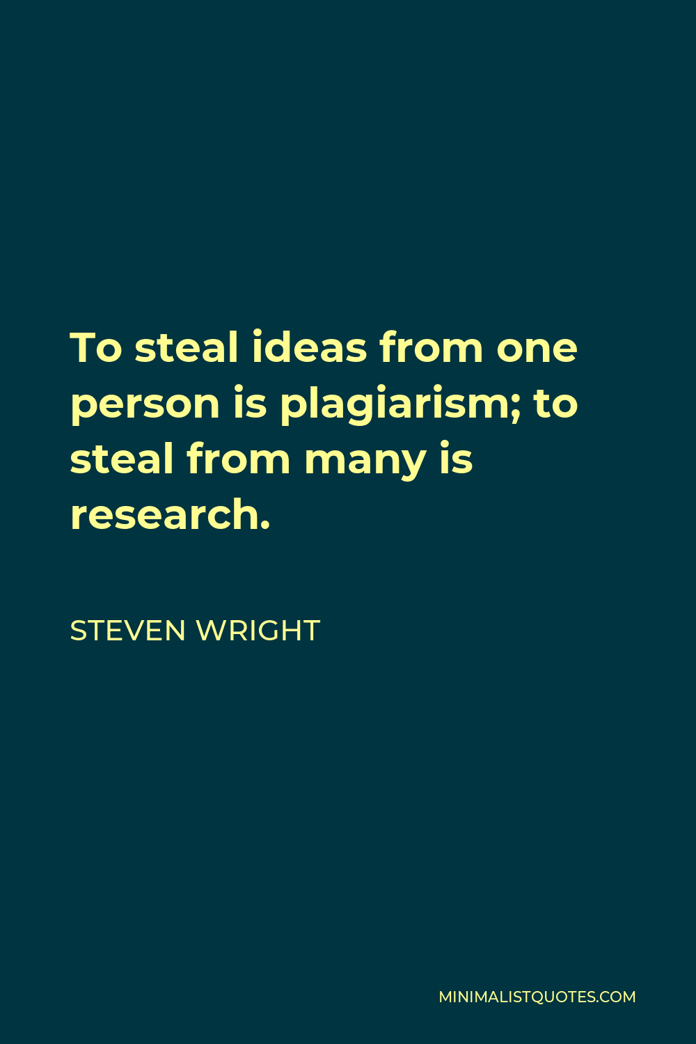 Steven Wright Quote - To steal ideas from one person is plagiarism; to steal from many is research.