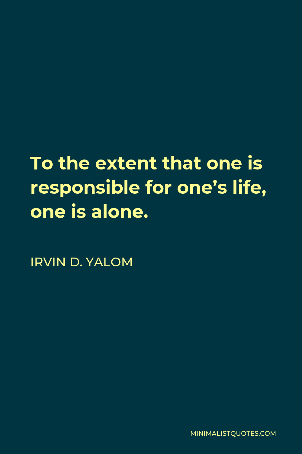 Irvin D. Yalom Quote: To the extent that one is responsible for one's ...