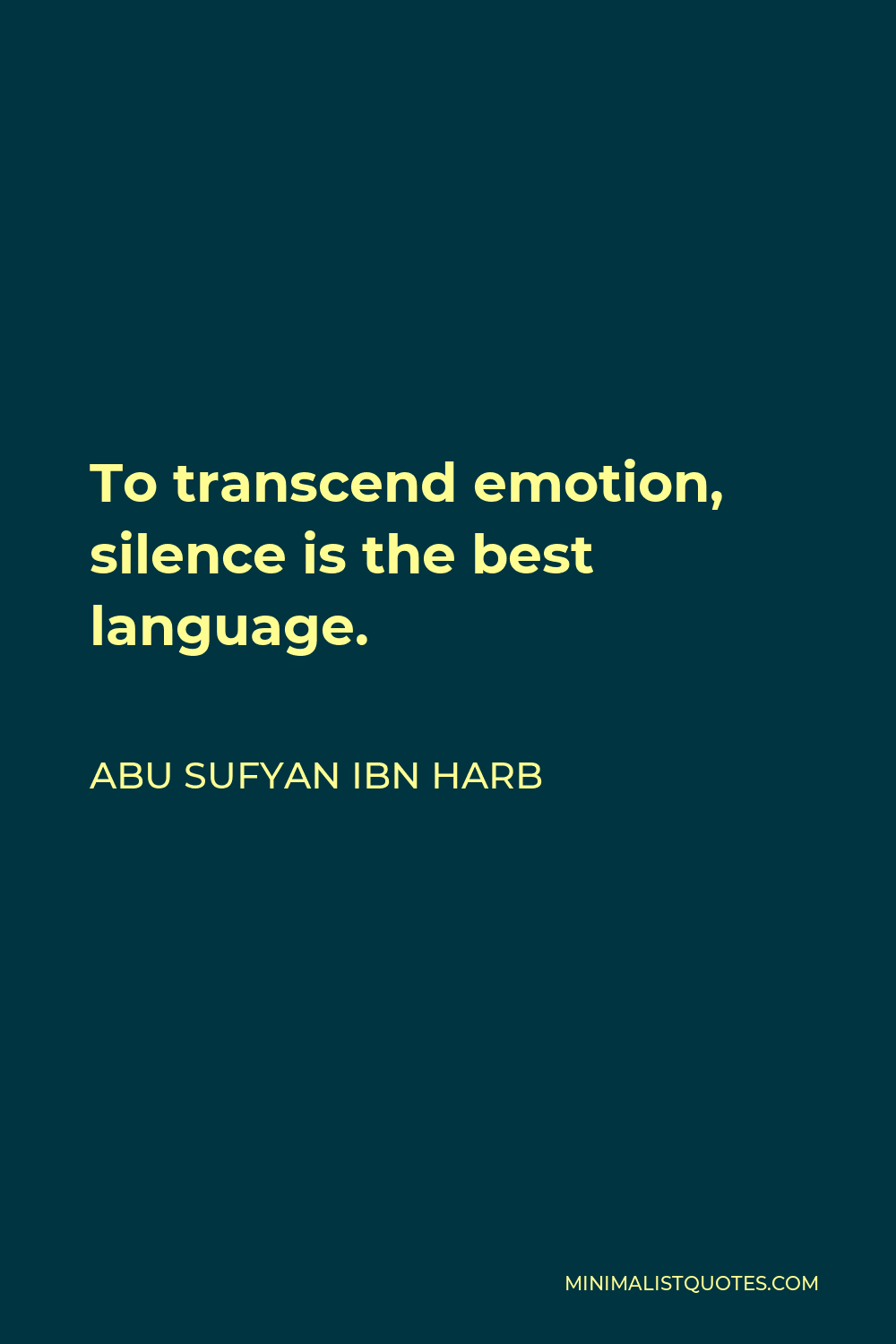 Abu Sufyan ibn Harb Quote - To transcend emotion, silence is the best language.