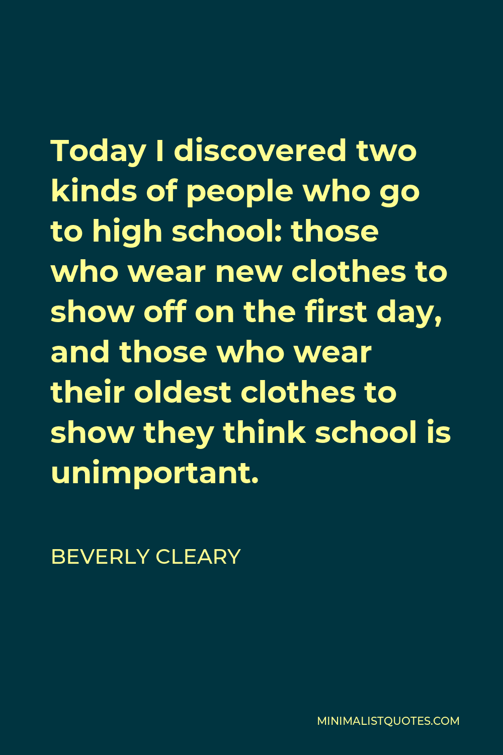Beverly Cleary Quote - Today I discovered two kinds of people who go to high school: those who wear new clothes to show off on the first day, and those who wear their oldest clothes to show they think school is unimportant.