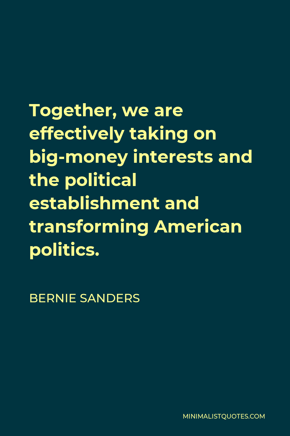 Bernie Sanders Quote - Together, we are effectively taking on big-money interests and the political establishment and transforming American politics.