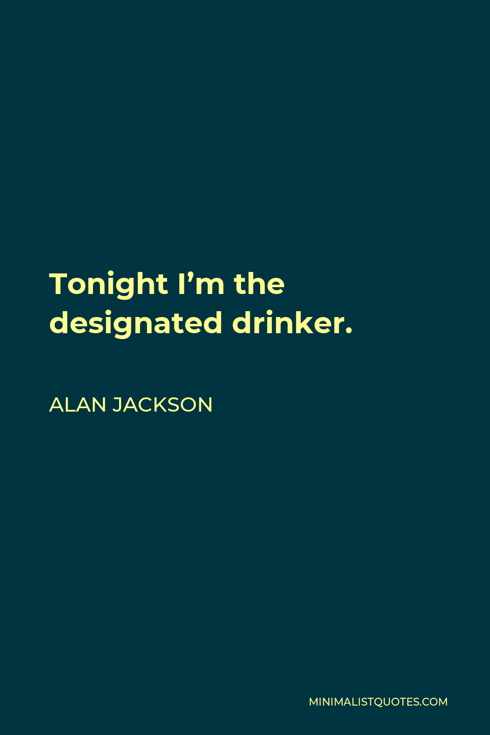 Alan Jackson Quote - Tonight I’m the designated drinker.