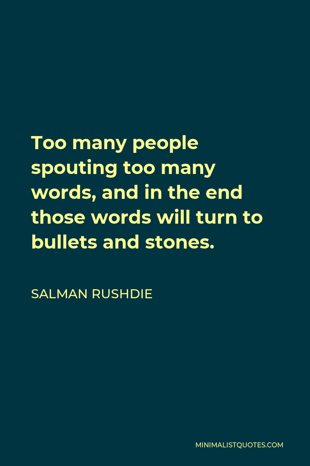 Salman Rushdie Quote - Too many people spouting too many words, and in the end those words will turn to bullets and stones.