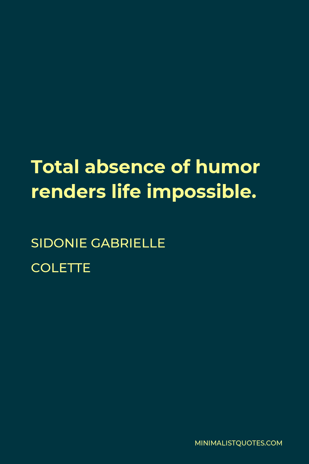 Sidonie Gabrielle Colette Quote - Total absence of humor renders life impossible.