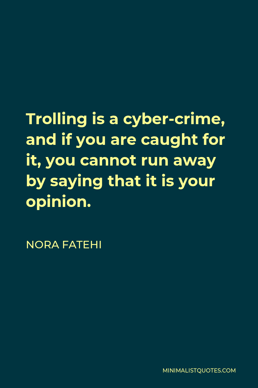 Nora Fatehi Quote - Trolling is a cyber-crime, and if you are caught for it, you cannot run away by saying that it is your opinion.