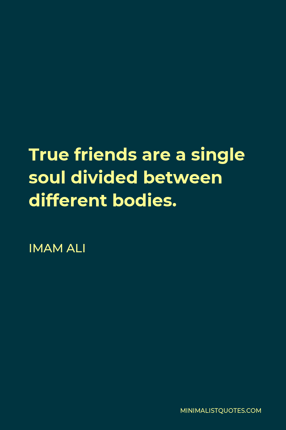 Imam Ali Quote: True friends are a single soul divided between ...