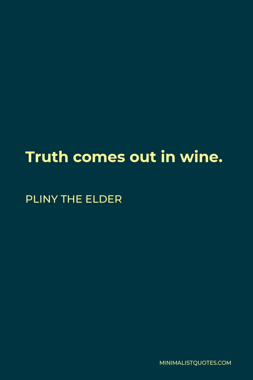 Pliny the Elder Quote - Truth comes out in wine.
