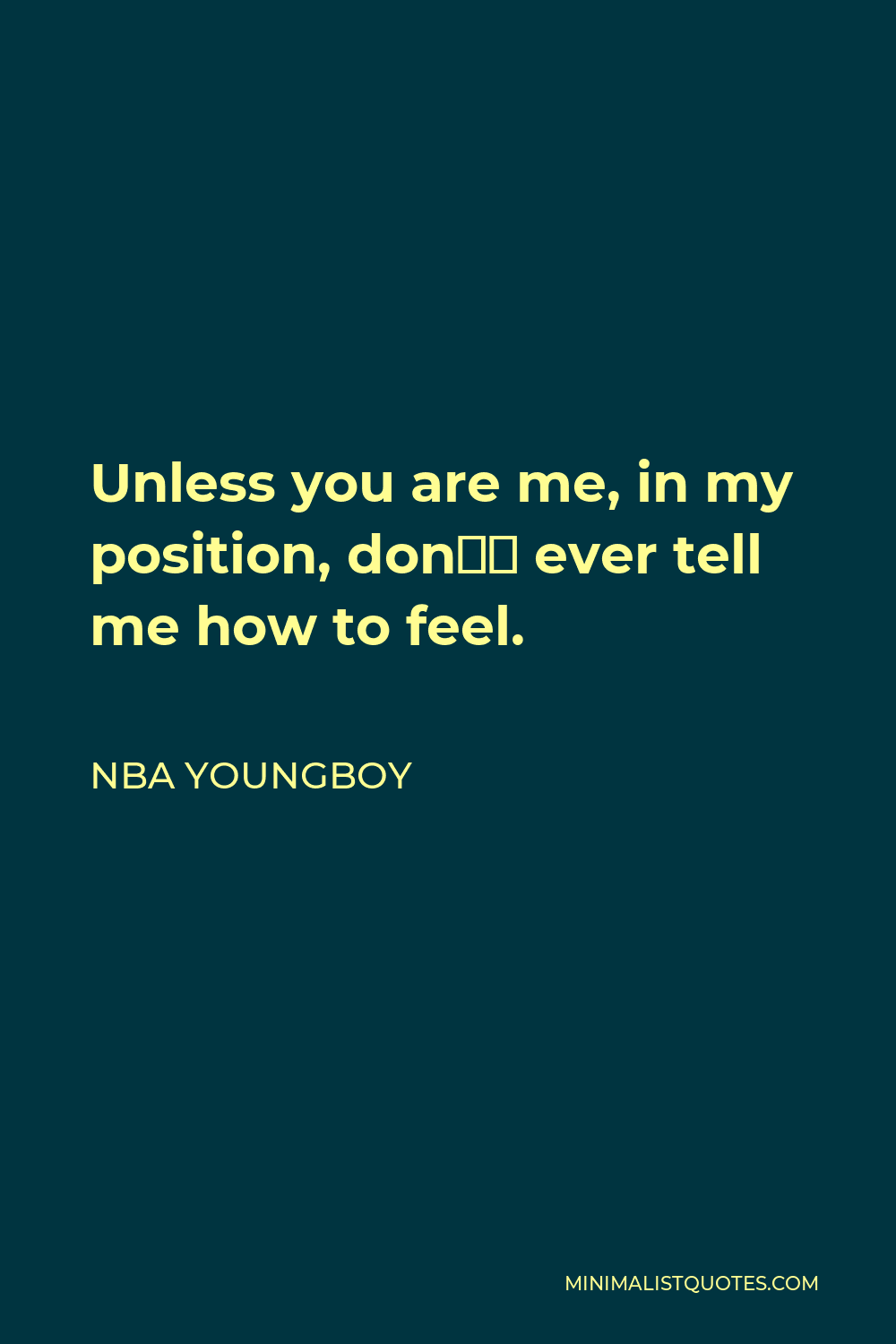 NBA Youngboy Quote - Unless you are me, in my position, don’t ever tell me how to feel.