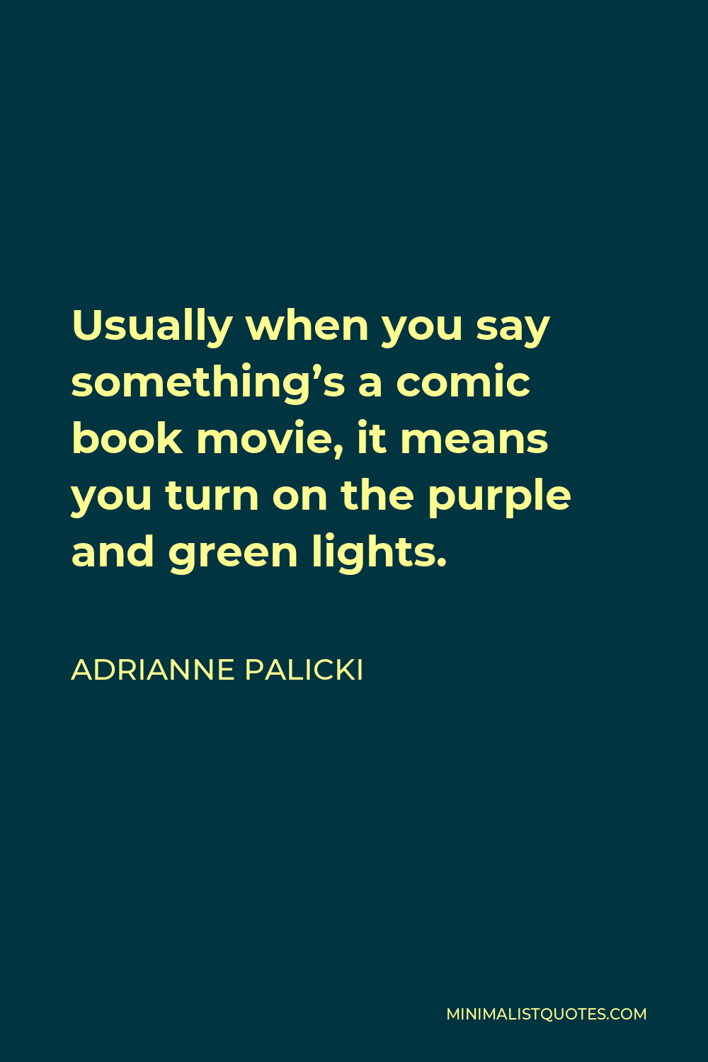 Adrianne Palicki Quote - Usually when you say something’s a comic book movie, it means you turn on the purple and green lights.