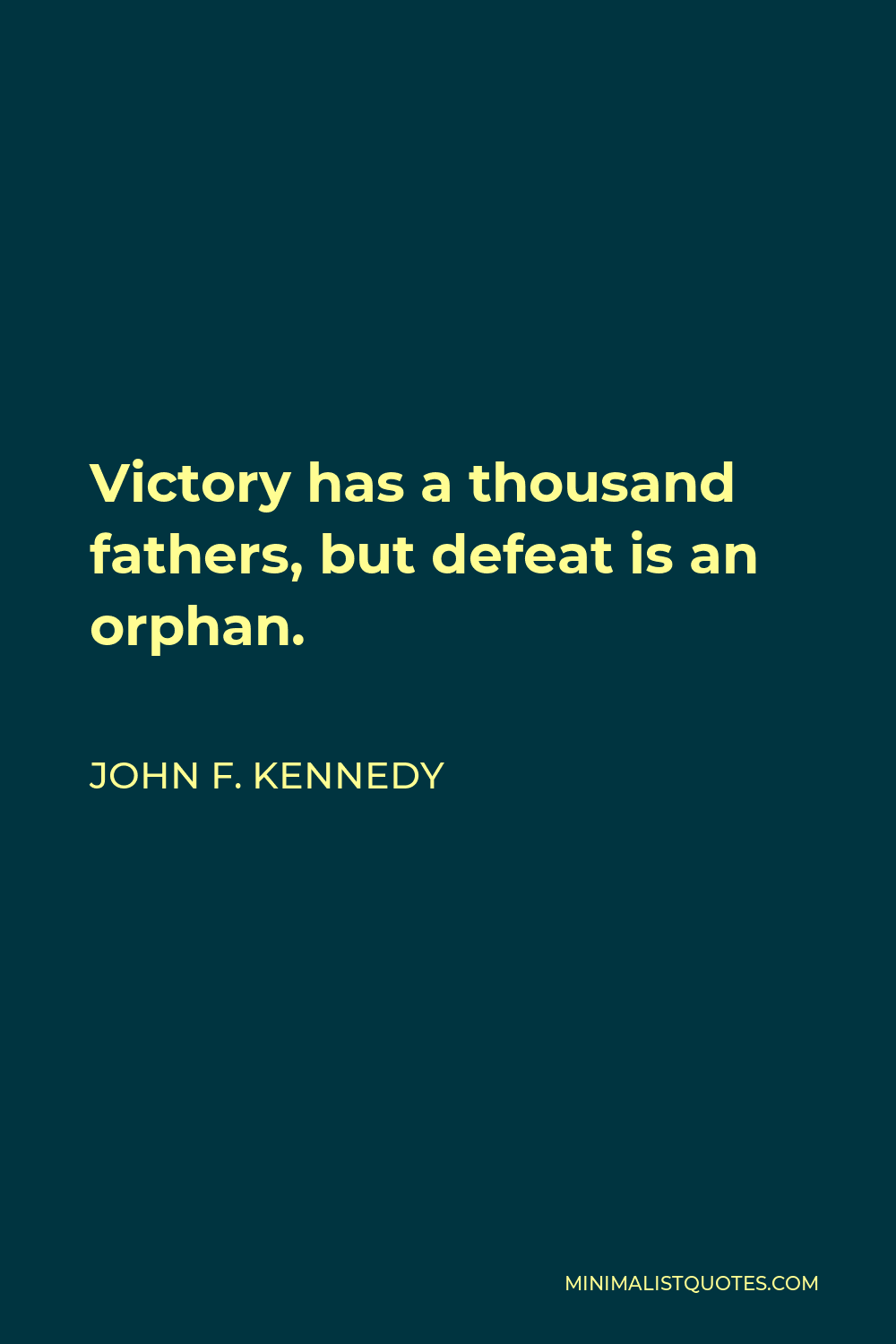John F. Kennedy Quote - Victory has a thousand fathers, but defeat is an orphan.