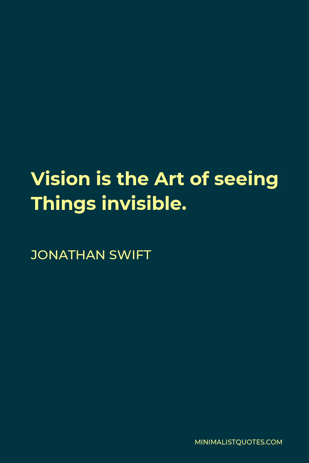 Jonathan Swift Quote - Vision is the Art of seeing Things invisible.