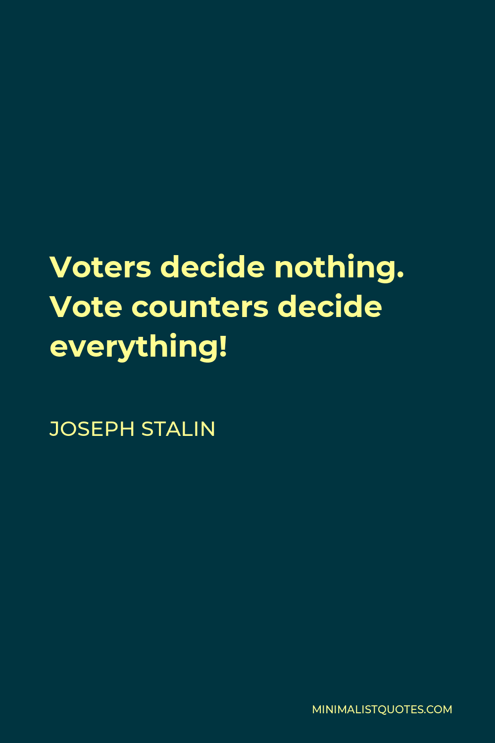 Joseph Stalin Quote - Voters decide nothing. Vote counters decide everything!