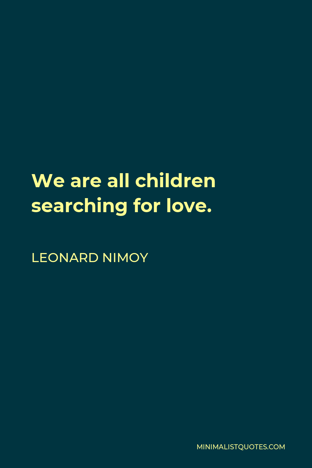 Leonard Nimoy Quote - We are all children searching for love.