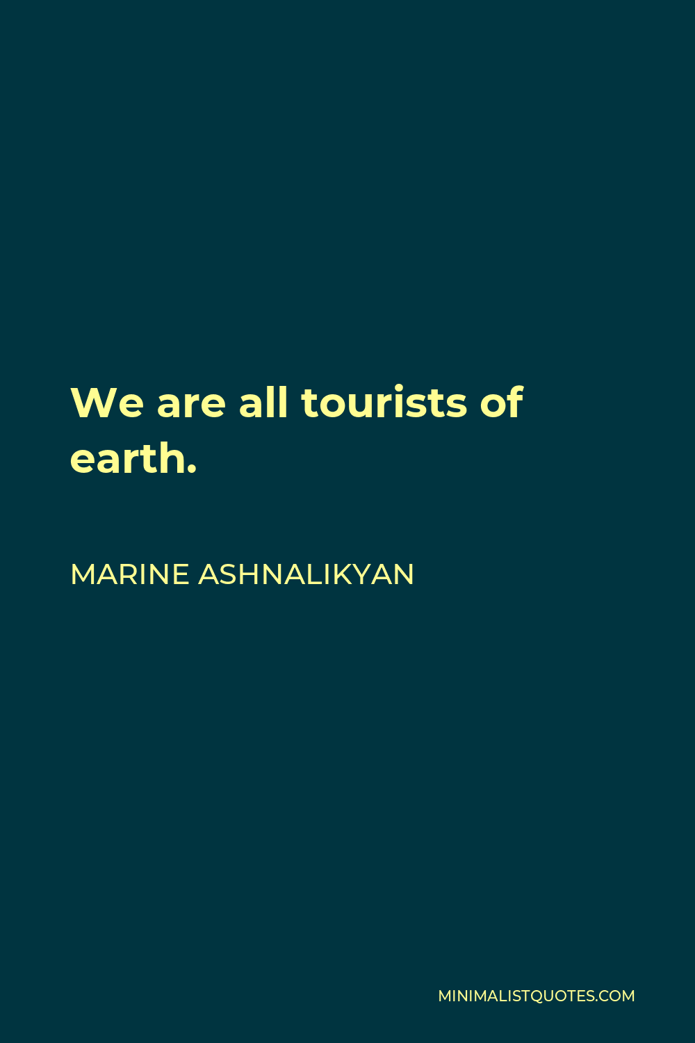 Marine Ashnalikyan Quote - We are all tourists of earth.